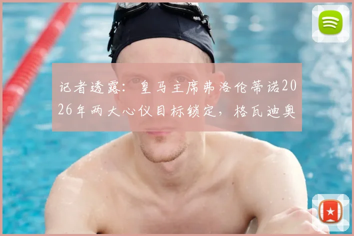 记者透露:皇马主席弗洛伦蒂诺2026年两大心仪目标锁定,格瓦迪奥尔与若昂·内维斯成关键引援